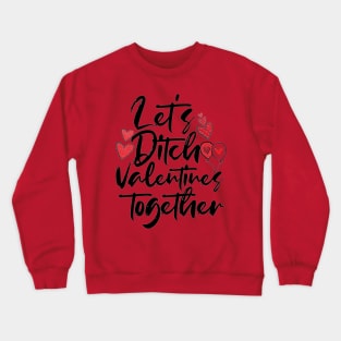 Let is ditch Valentines together Valentine Day Crewneck Sweatshirt
